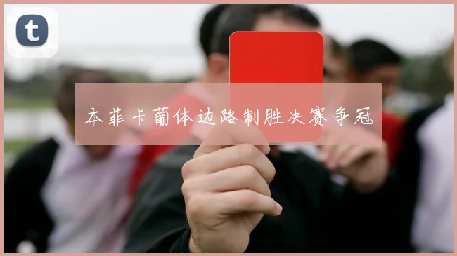 本菲卡葡体边路制胜决赛争冠