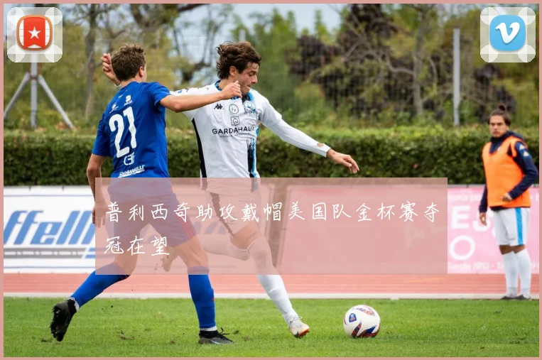 普利西奇助攻戴帽美国队金杯赛夺冠在望