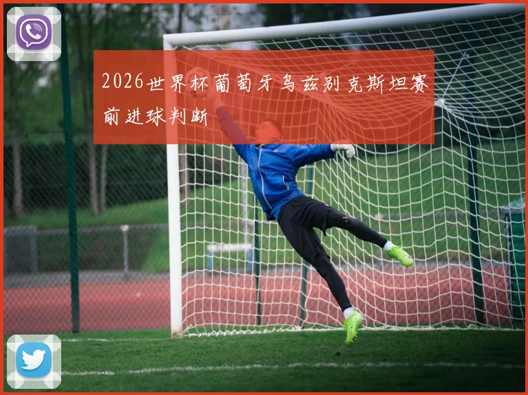 2026世界杯葡萄牙乌兹别克斯坦赛前进球判断