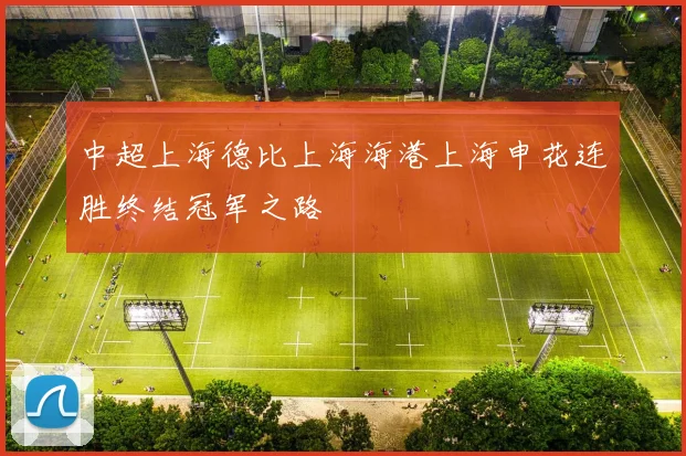 中超上海德比上海海港上海申花连胜终结冠军之路